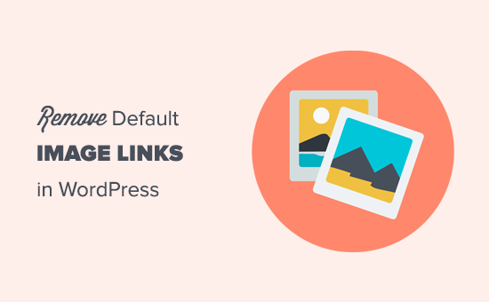 Removing default image links in WordPress Removing default image links in WordPress
