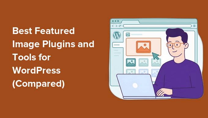 Cele mai bune pluginuri și instrumente pentru imagini de prezentare pentru WordPress (comparate)