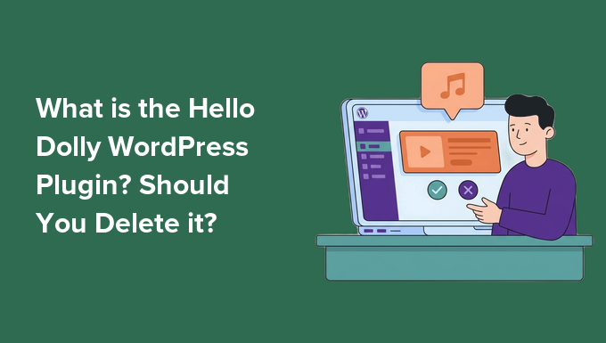 What is the Hello Dolly WordPress Plugin? Should You Delete it?