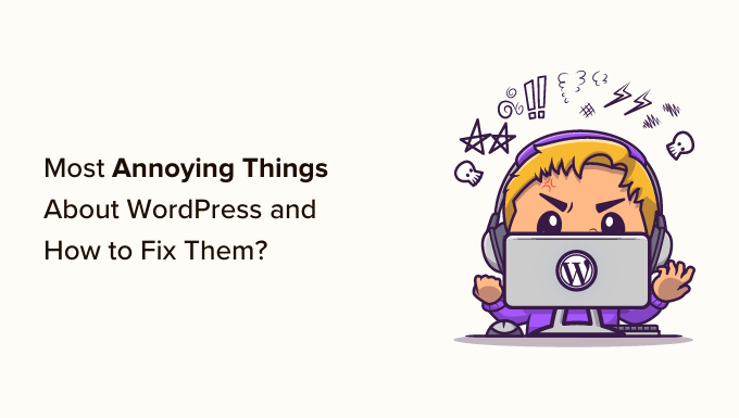 Most annoying things about WordPress and how to fix them Most annoying things about WordPress and how to fix them