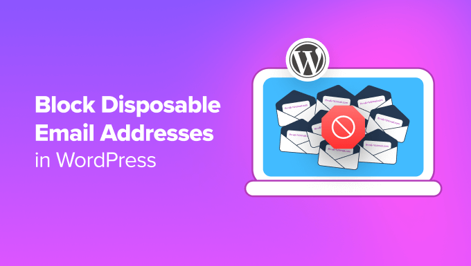 How to Block Disposable Email Addresses in WordPress How to Block Disposable Email Addresses in WordPress