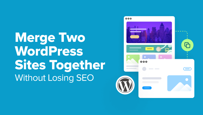 How to Merge Two WordPress Sites Together Without Losing SEO How to Merge Two WordPress Sites Together Without Losing SEO