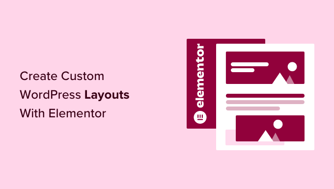 How to Create Custom WordPress Layouts with Elementor How to create custom WordPress layouts with Elementor