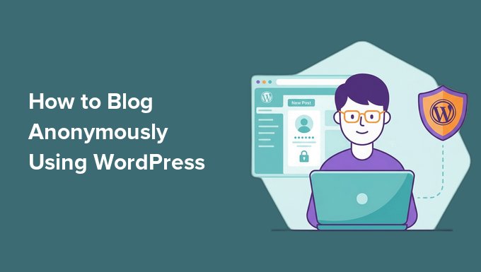Wie man anonym mit WordPress bloggt Anonym bloggen mit WordPress