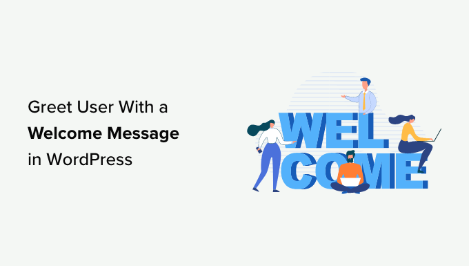 How to greet user with a custom welcome message in WordPress How to greet user with a custom welcome message in WordPress
