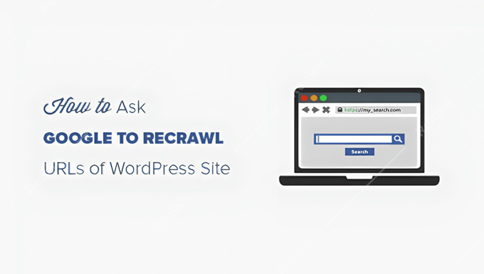 How to Ask Google to Recrawl URLs of Your WordPress Site How to Ask Google to Recrawl URLs of Your WordPress Site