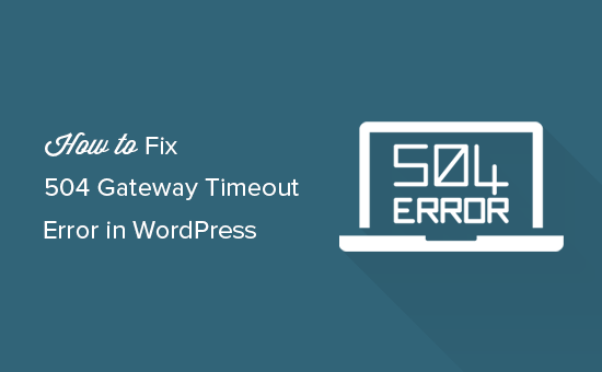 Fixing 504 gateway timeout error in WordPress Fixing 504 gateway timeout error in WordPress