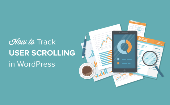 How to Track User Scrolling in WordPress Using Google Analytics How to Track User Scrolling in WordPress Using Google Analytics