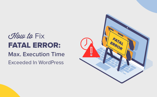 Fix Fatal Error: Maximum Execution Time Exceeded in WordPress Easily Fix Fatal Error: Maximum Execution Time Exceeded in WordPress Easily