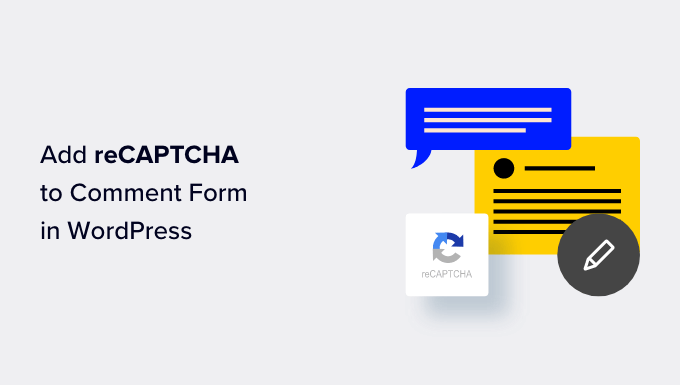 Comment ajouter reCAPTCHA au formulaire de commentaires WordPress Comment ajouter reCAPTCHA au formulaire de commentaires WordPress