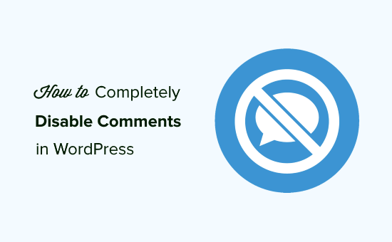How to Completely Disable Comments in WordPress How to Completely Disable Comments in WordPress