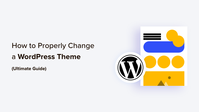 Properly Change a WordPress Theme (Ultimate Guide) Properly Change a WordPress Theme (Ultimate Guide)