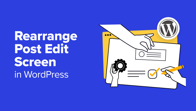 Rearrange Post Edit Screen in WordPress Rearrange Post Edit Screen in WordPress