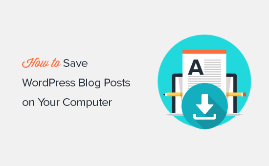 Saving WordPress blog posts to your computer Saving WordPress blog posts to your computer