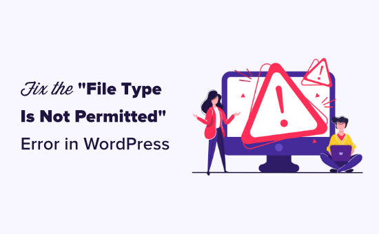 Fixing the File type is not permitted for security reasons error in WordPress Fixing the File type is not permitted for security reasons error in WordPress