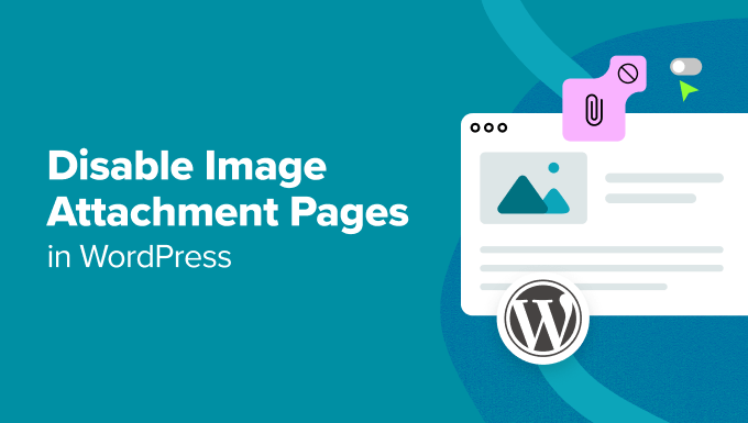 How to Disable Image Attachment Pages in WordPress How to Disable Image Attachment Pages in WordPress