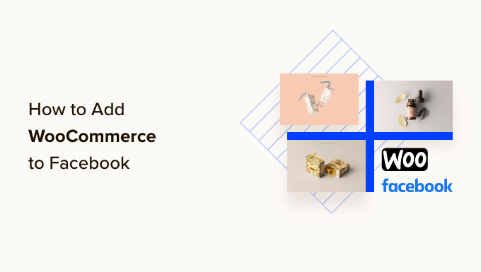 Come aggiungere il tuo negozio WooCommerce a Facebook (passo dopo passo) Come aggiungere il tuo negozio WooCommerce a Facebook (passo dopo passo)