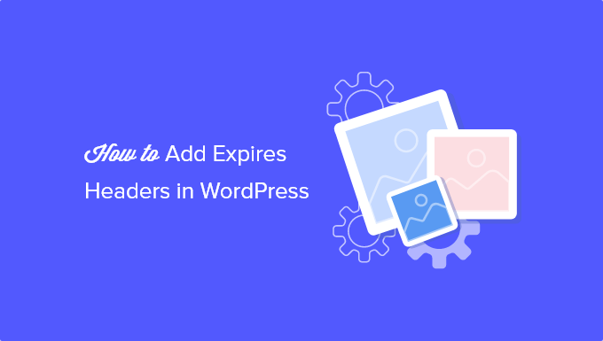 How to Add Expires Headers in WordPress How to Add Expires Headers in WordPress