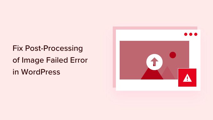 How to Fix Post-Processing of Image Failed Error in WordPress How to Fix Post-Processing of Image Failed Error in WordPress