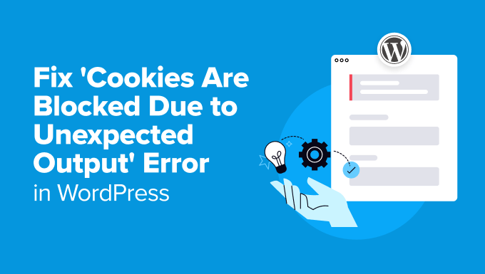 Fixing the 'Cookies are blocked due to unexpected output' error in WordPress Fixing the 'Cookies are blocked due to unexpected output' error in WordPress