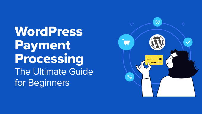 WordPress Payments Processing: The Ultimate Guide for Beginners WordPress Payments Processing: The Ultimate Guide for Beginners