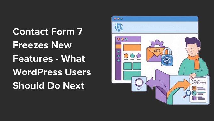 Contact Form 7 si blocca Nuove funzionalità - Cosa dovrebbero fare gli utenti WordPress dopo