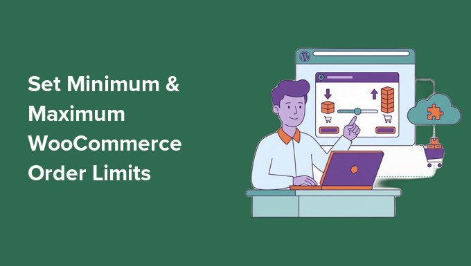 Establecer límites mínimos y máximos de pedido en WooCommerce Establecer límites mínimos y máximos de pedido en WooCommerce