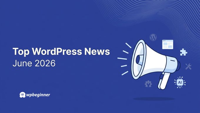 Rezumatul știrilor WordPress pentru iunie 2026